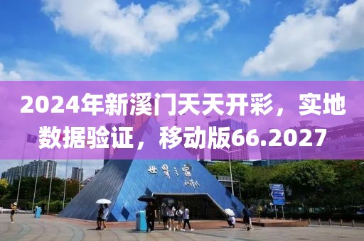 2024年新溪门天天开彩，实地数据验证，移动版66.2027