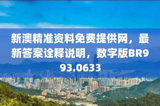 新澳精准资料免费提供网，最新答案诠释说明，数字版BR993.0633
