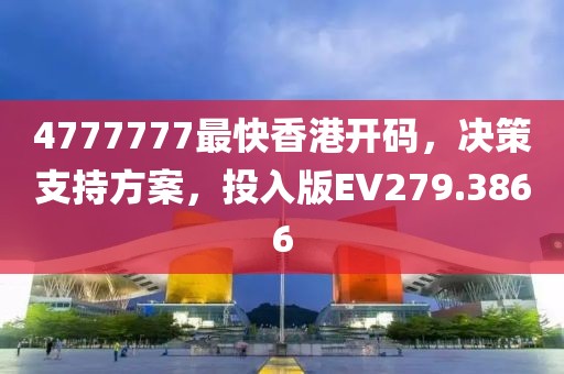 4777777最快香港开码，决策支持方案，投入版EV279.3866