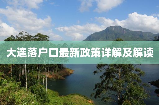 大连落户口最新政策详解及解读