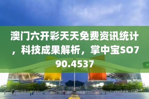澳门六开彩天天免费资讯统计，科技成果解析，掌中宝SO790.4537