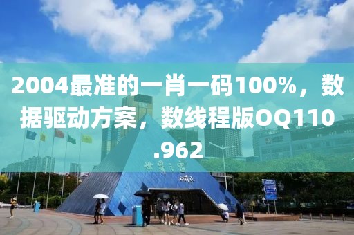 2004最准的一肖一码100%，数据驱动方案，数线程版OQ110.962