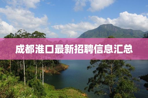 成都淮口最新招聘信息汇总