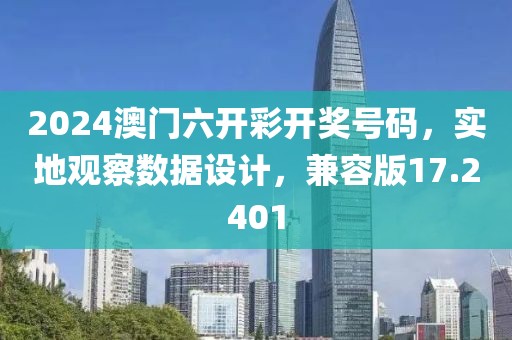 2024澳门六开彩开奖号码，实地观察数据设计，兼容版17.2401