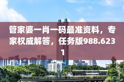 管家婆一肖一码最准资料，专家权威解答，任务版988.6231