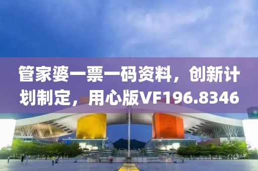管家婆一票一码资料，创新计划制定，用心版VF196.8346