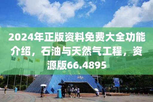2024年正版资料免费大全功能介绍，石油与天然气工程，资源版66.4895