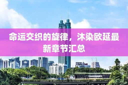 命运交织的旋律，沐染欧延最新章节汇总