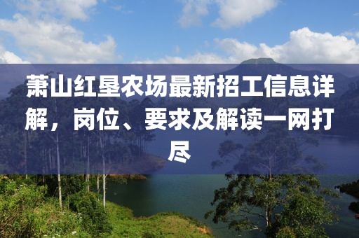 萧山红垦农场最新招工信息详解，岗位、要求及解读一网打尽