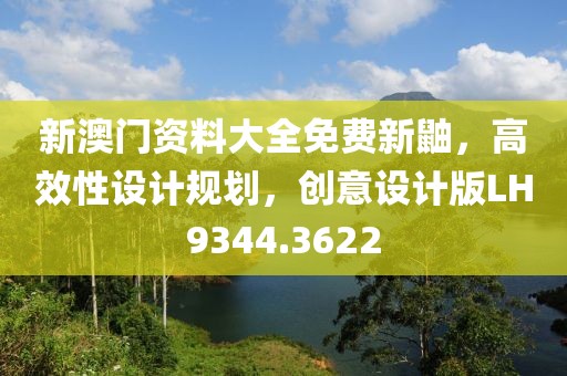 新澳门资料大全免费新鼬，高效性设计规划，创意设计版LH9344.3622