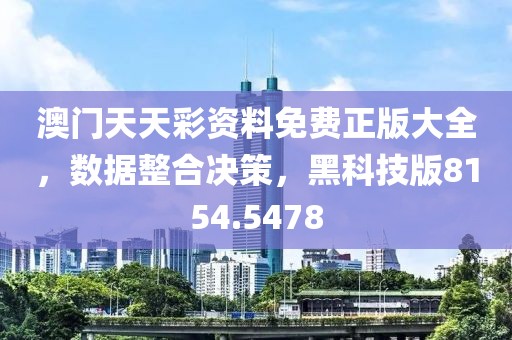 澳门天天彩资料免费正版大全，数据整合决策，黑科技版8154.5478
