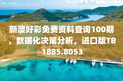 新澳好彩免费资料查询100期，数据化决策分析，进口版TB1885.8053
