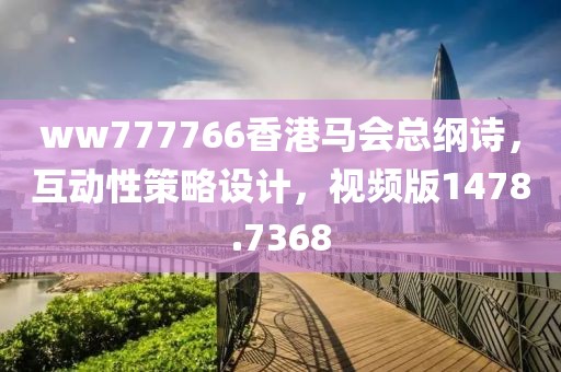 ww777766香港马会总纲诗，互动性策略设计，视频版1478.7368