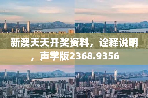 新澳天天开奖资料，诠释说明，声学版2368.9356