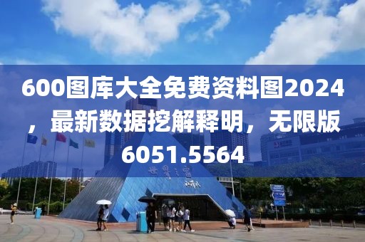 600图库大全免费资料图2024，最新数据挖解释明，无限版6051.5564