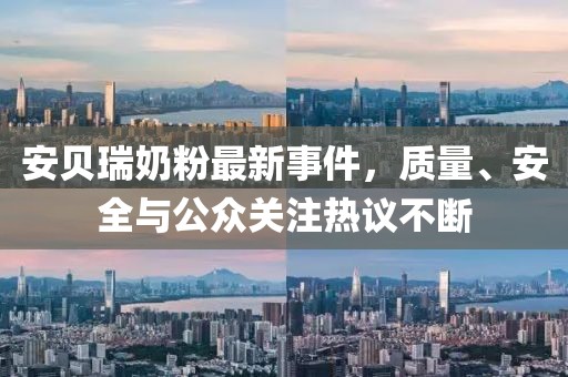 安贝瑞奶粉最新事件，质量、安全与公众关注热议不断