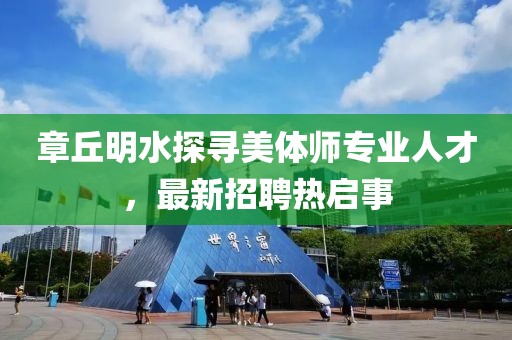 章丘明水探寻美体师专业人才，最新招聘热启事