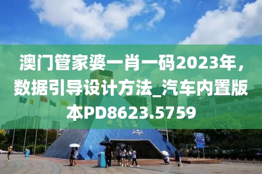 澳门管家婆一肖一码2023年，数据引导设计方法_汽车内置版本PD8623.5759