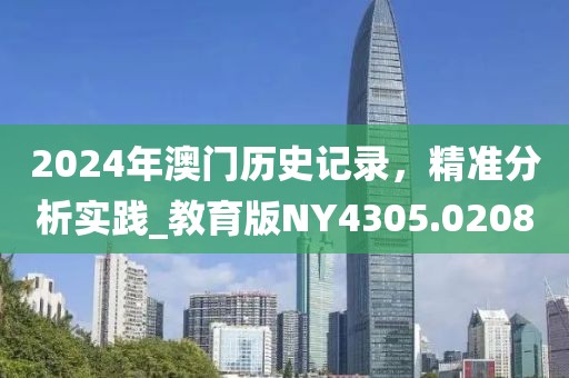 2024年澳门历史记录，精准分析实践_教育版NY4305.0208