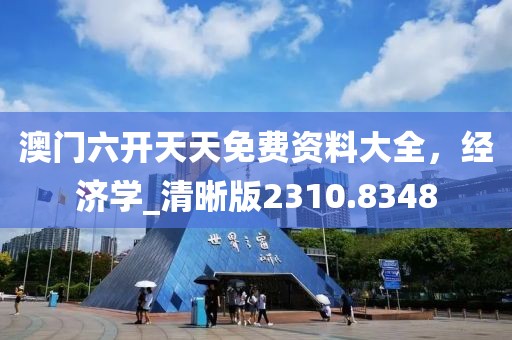 澳门六开天天免费资料大全，经济学_清晰版2310.8348