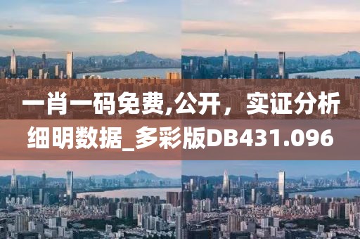 一肖一码免费,公开，实证分析细明数据_多彩版DB431.096