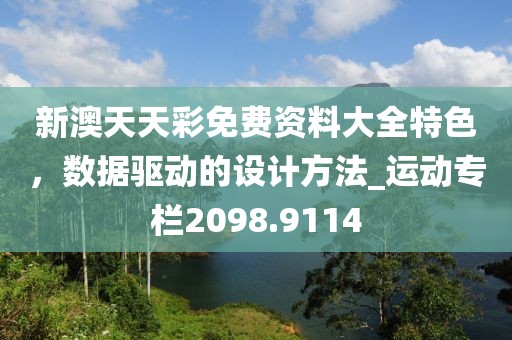 新澳天天彩免费资料大全特色，数据驱动的设计方法_运动专栏2098.9114