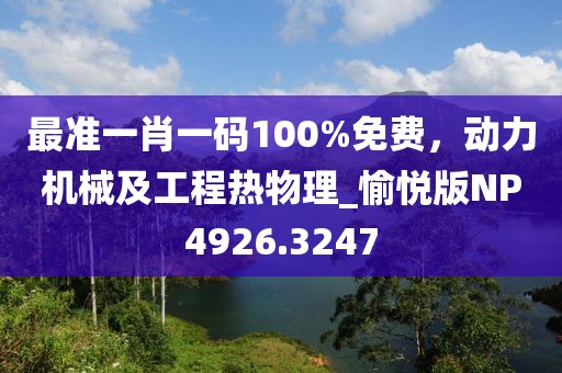 最准一肖一码100%免费，动力机械及工程热物理_愉悦版NP4926.3247