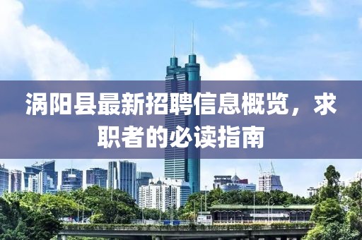 涡阳县最新招聘信息概览，求职者的必读指南