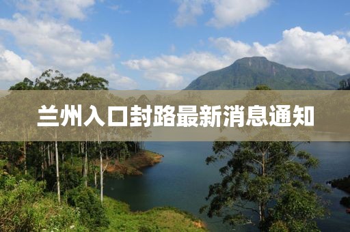 兰州入口封路最新消息通知