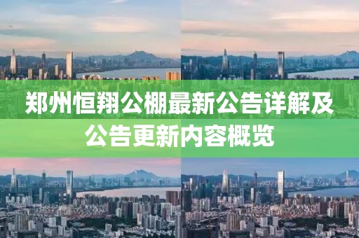郑州恒翔公棚最新公告详解及公告更新内容概览