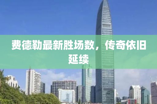费德勒最新胜场数，传奇依旧延续