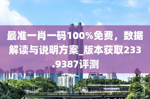 最准一肖一码100%免费，数据解读与说明方案_版本获取233.9387评测