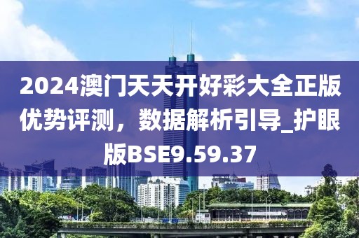 2024澳门天天开好彩大全正版优势评测，数据解析引导_护眼版BSE9.59.37