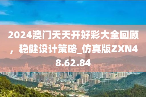 2024澳门天天开好彩大全回顾，稳健设计策略_仿真版ZXN48.62.84
