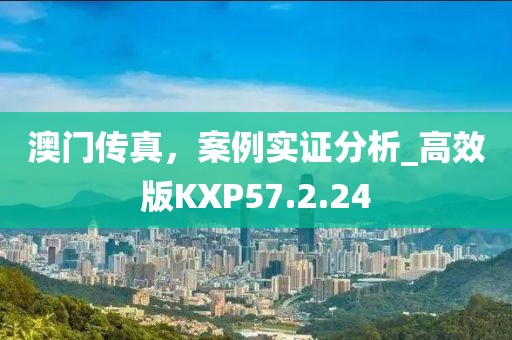 澳门传真，案例实证分析_高效版KXP57.2.24