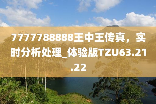 7777788888王中王传真，实时分析处理_体验版TZU63.21.22