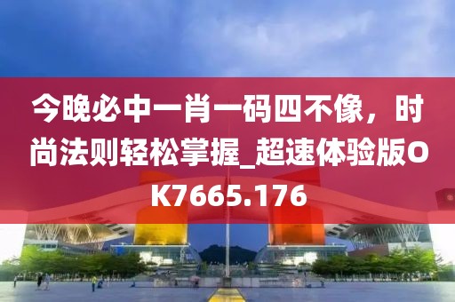 今晚必中一肖一码四不像，时尚法则轻松掌握_超速体验版OK7665.176