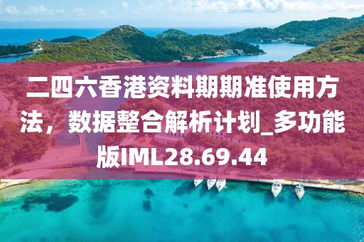 二四六香港资料期期准使用方法，数据整合解析计划_多功能版IML28.69.44